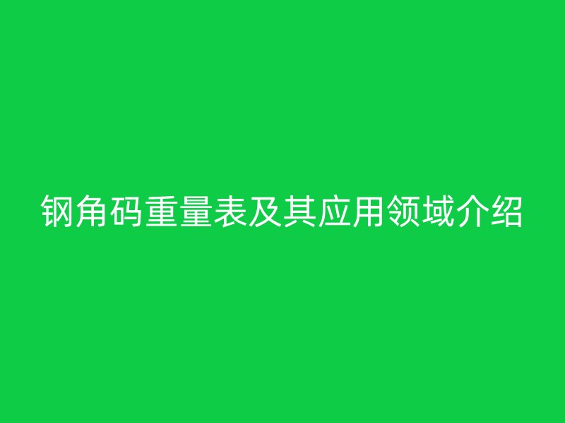鋼角碼重量表及其應用領域介紹