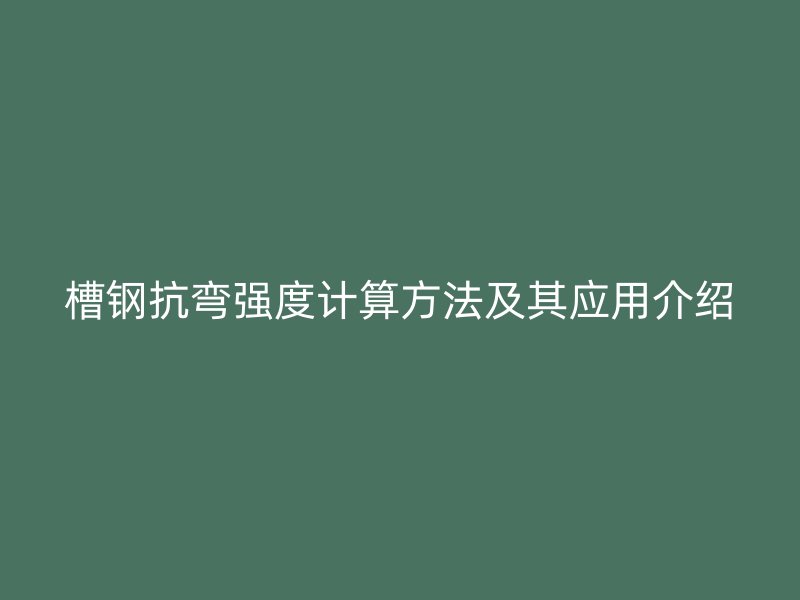 槽鋼抗彎強度計算方法及其應用介紹